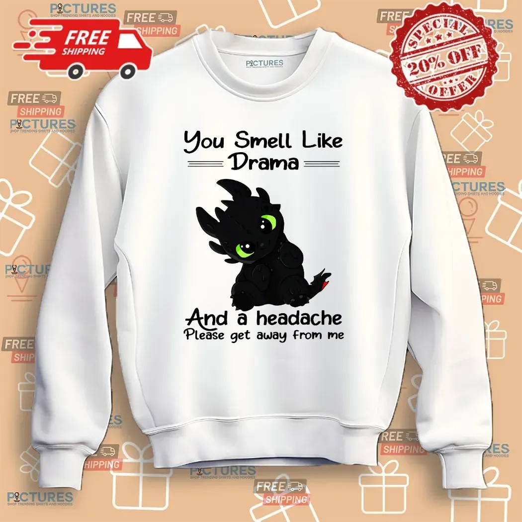 You Smell Like Drama And A Headache Please Get Away From Me T Shirt