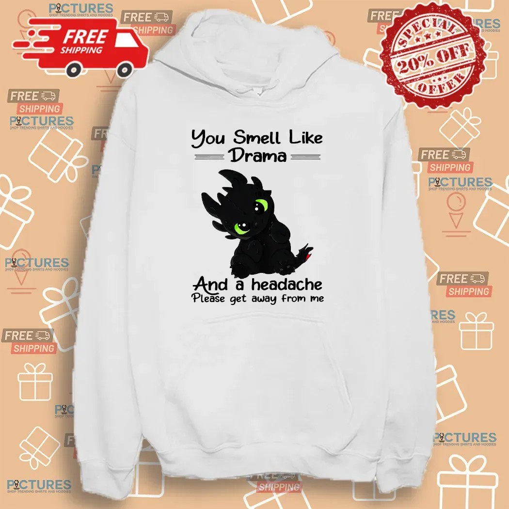You Smell Like Drama And A Headache Please Get Away From Me T Shirt