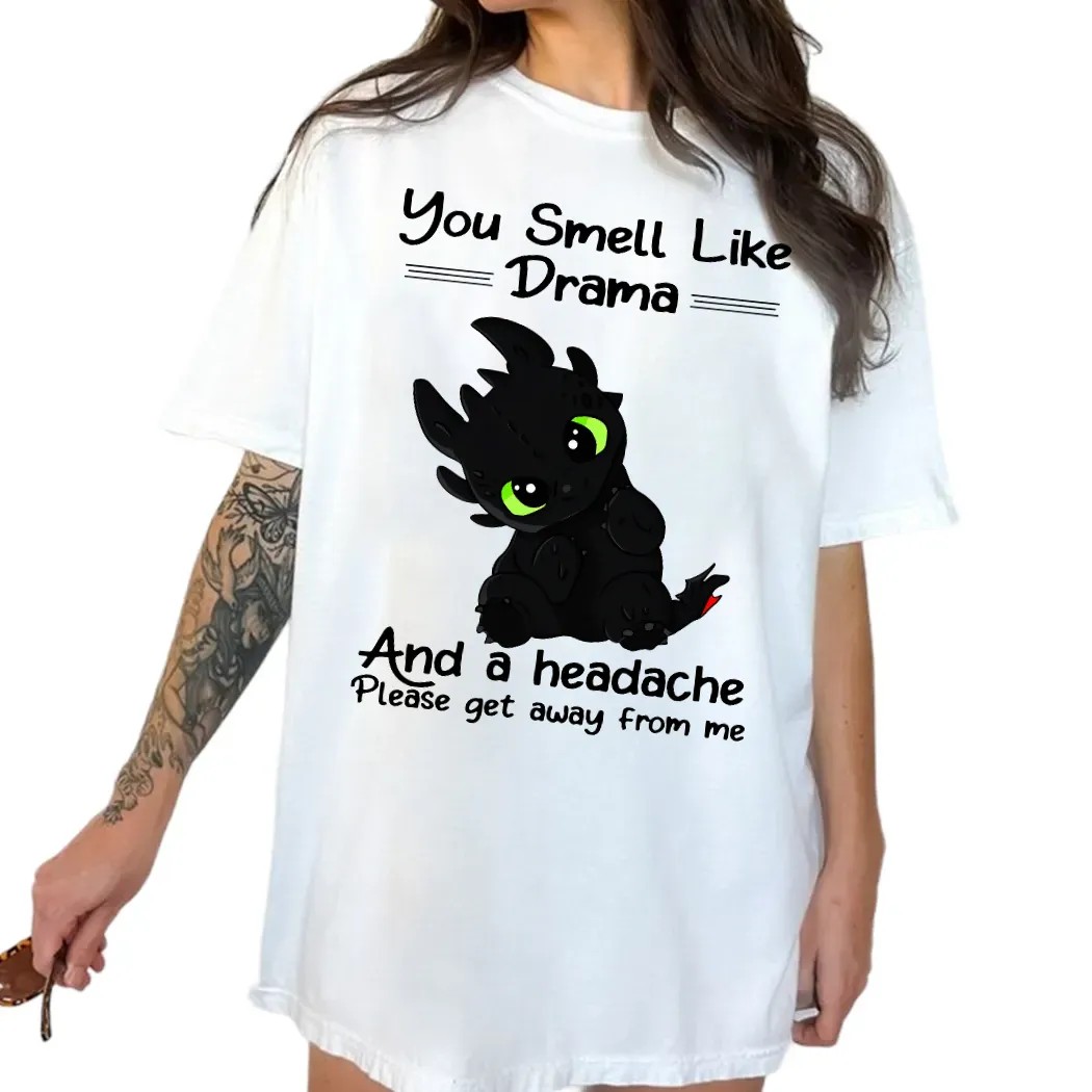 You Smell Like Drama And A Headache Please Get Away From Me T Shirt