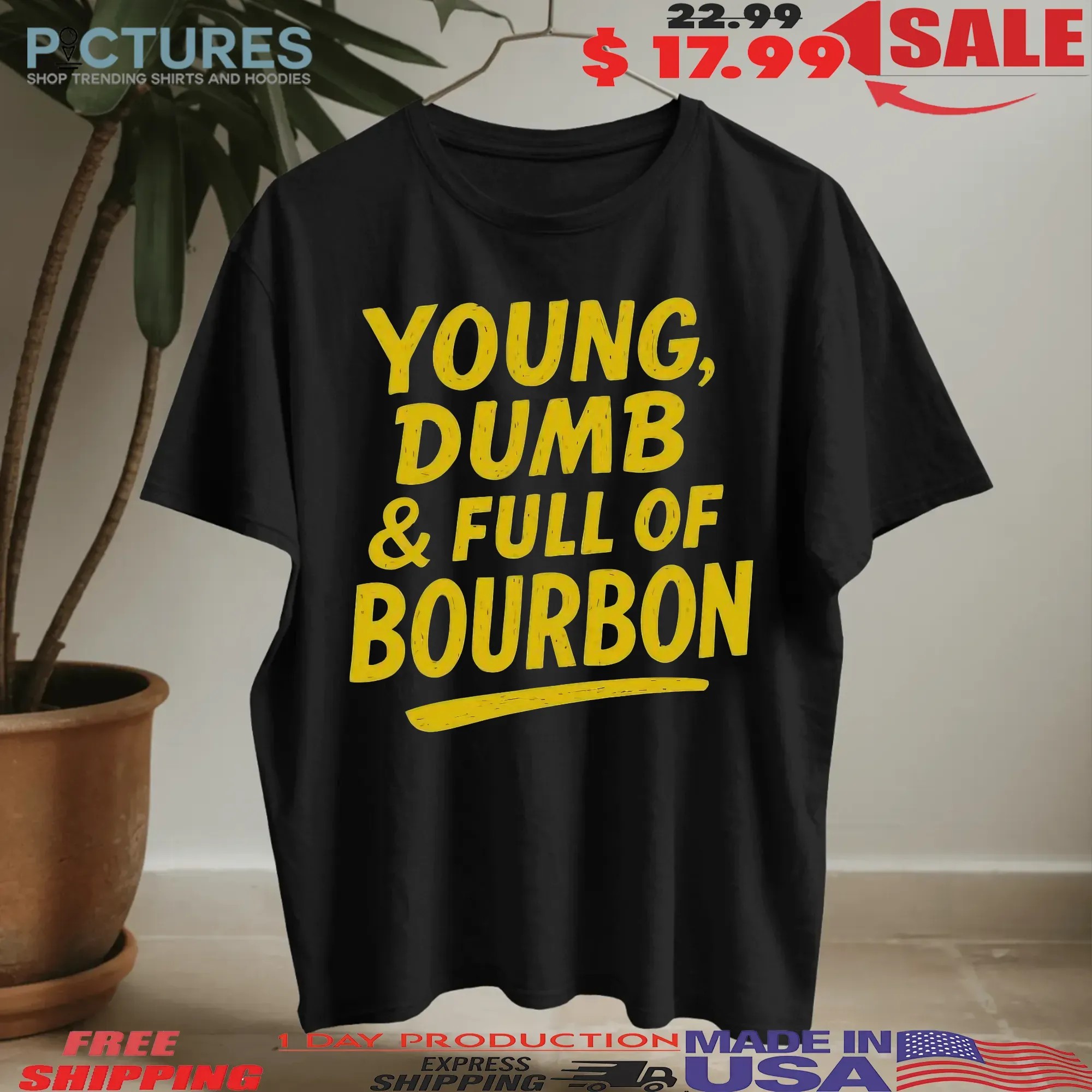 Young Dumb And Full Of Bourbon T Shirt