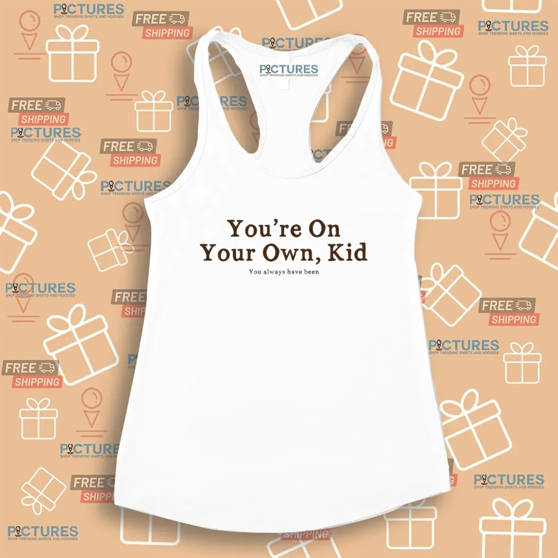 You're On Your Own Kid You Always Have Been T Shirt