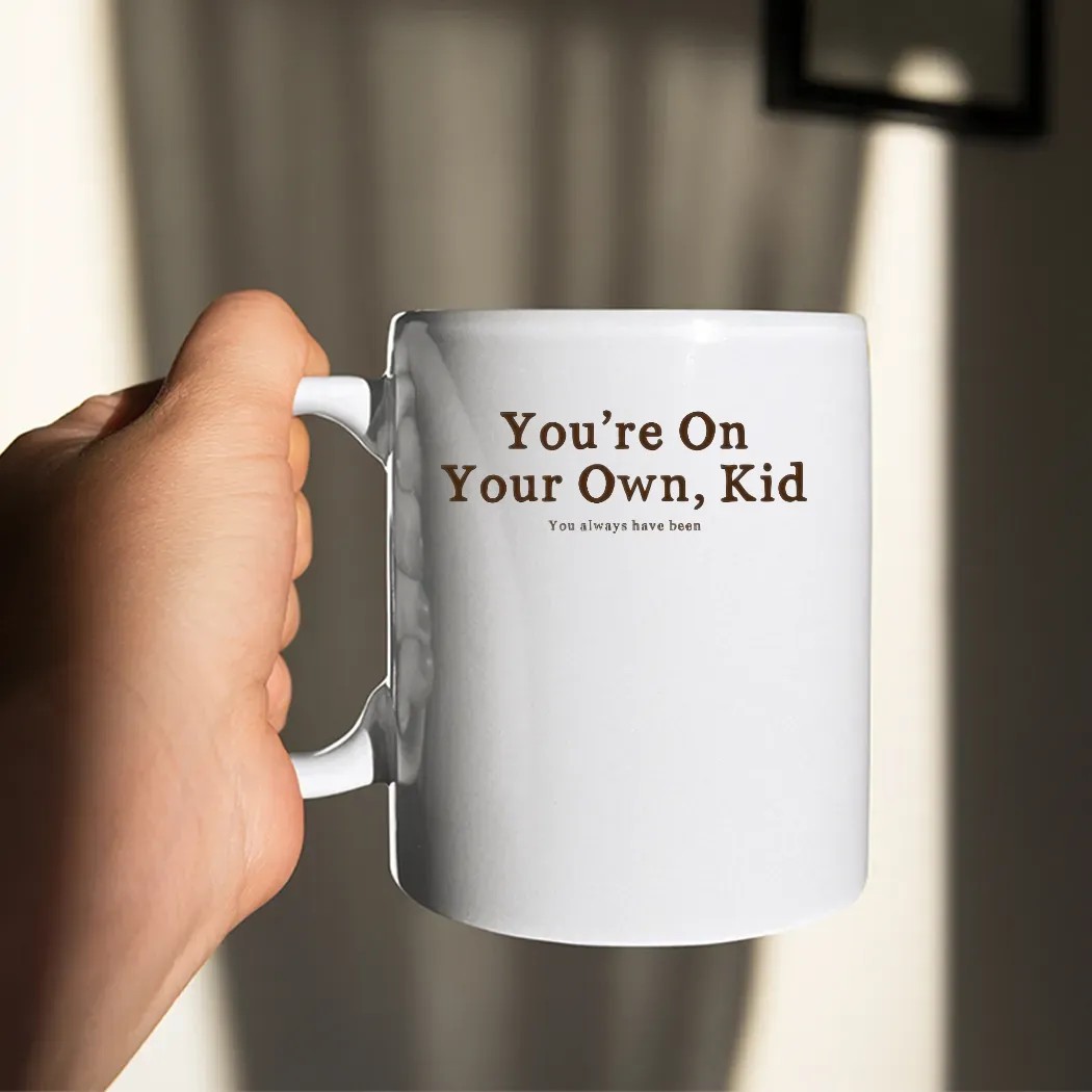 You're On Your Own Kid You Always Have Been T Shirt