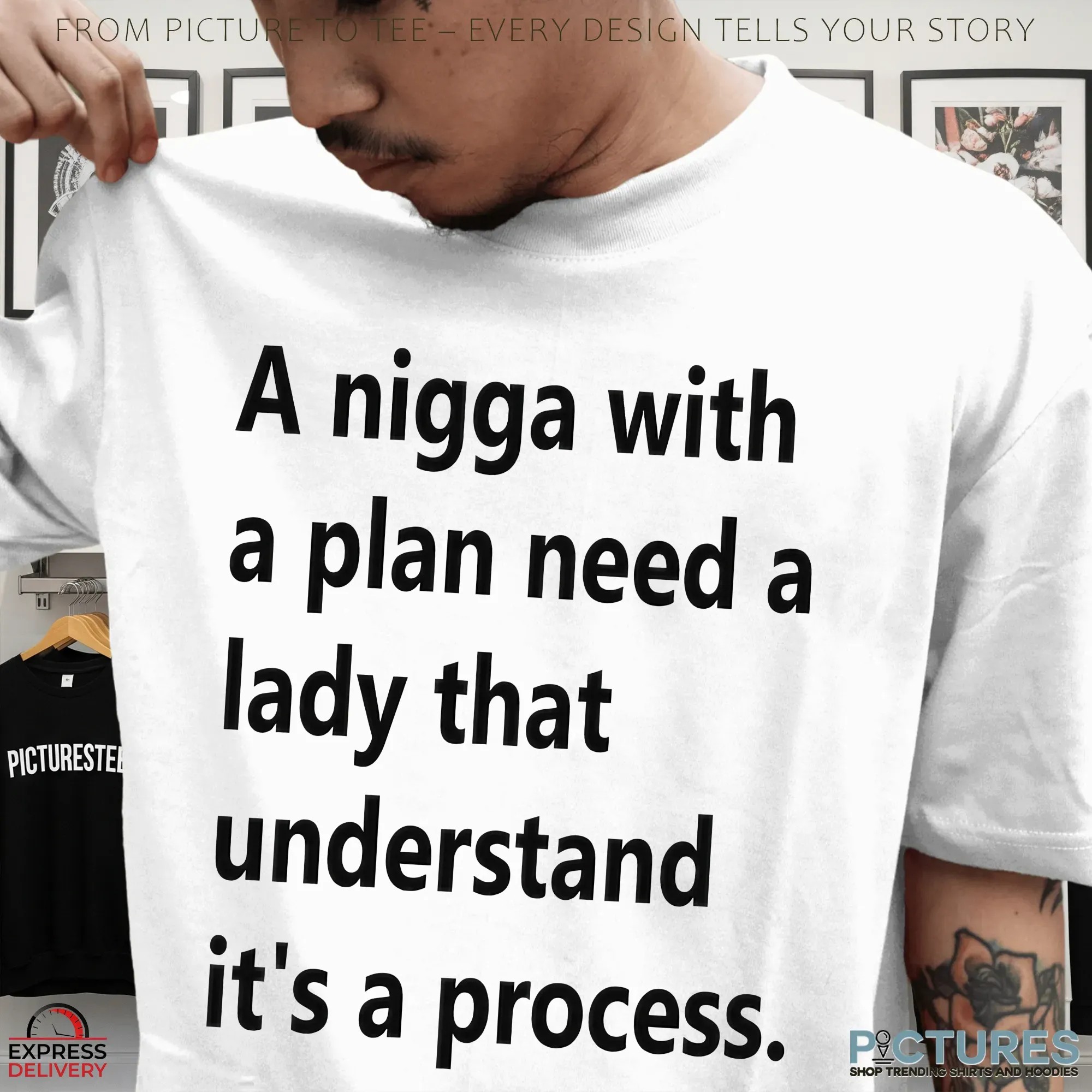 A Nigga With A Plan Need A Lady That Understands It's A Process T Shirt
