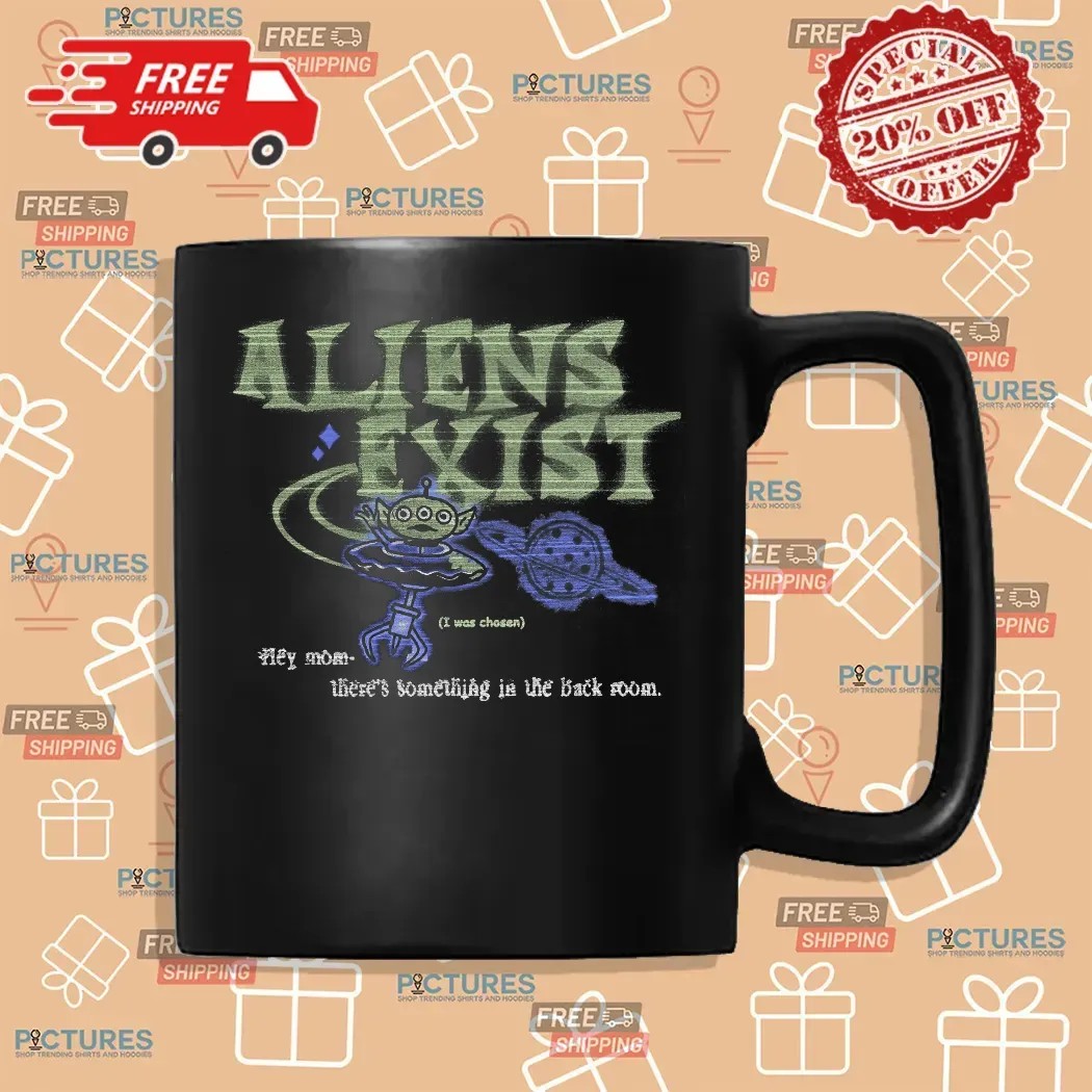 Aliens Exist Hey Mom There's Something In The Back Room Halloween T Shirt
