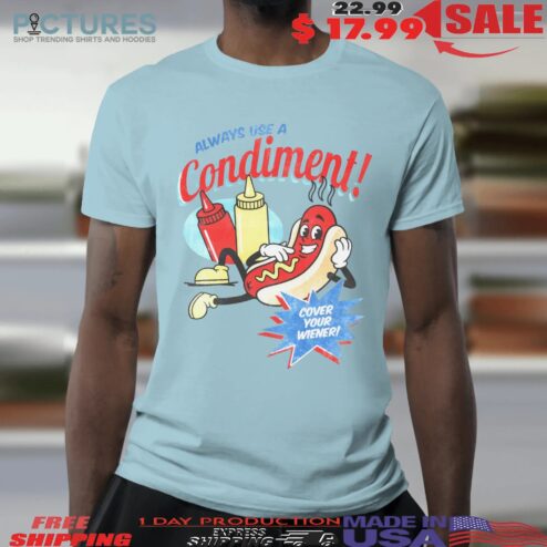 Always Use A Condiment Cover Your Wiener Hotdog T Shirt