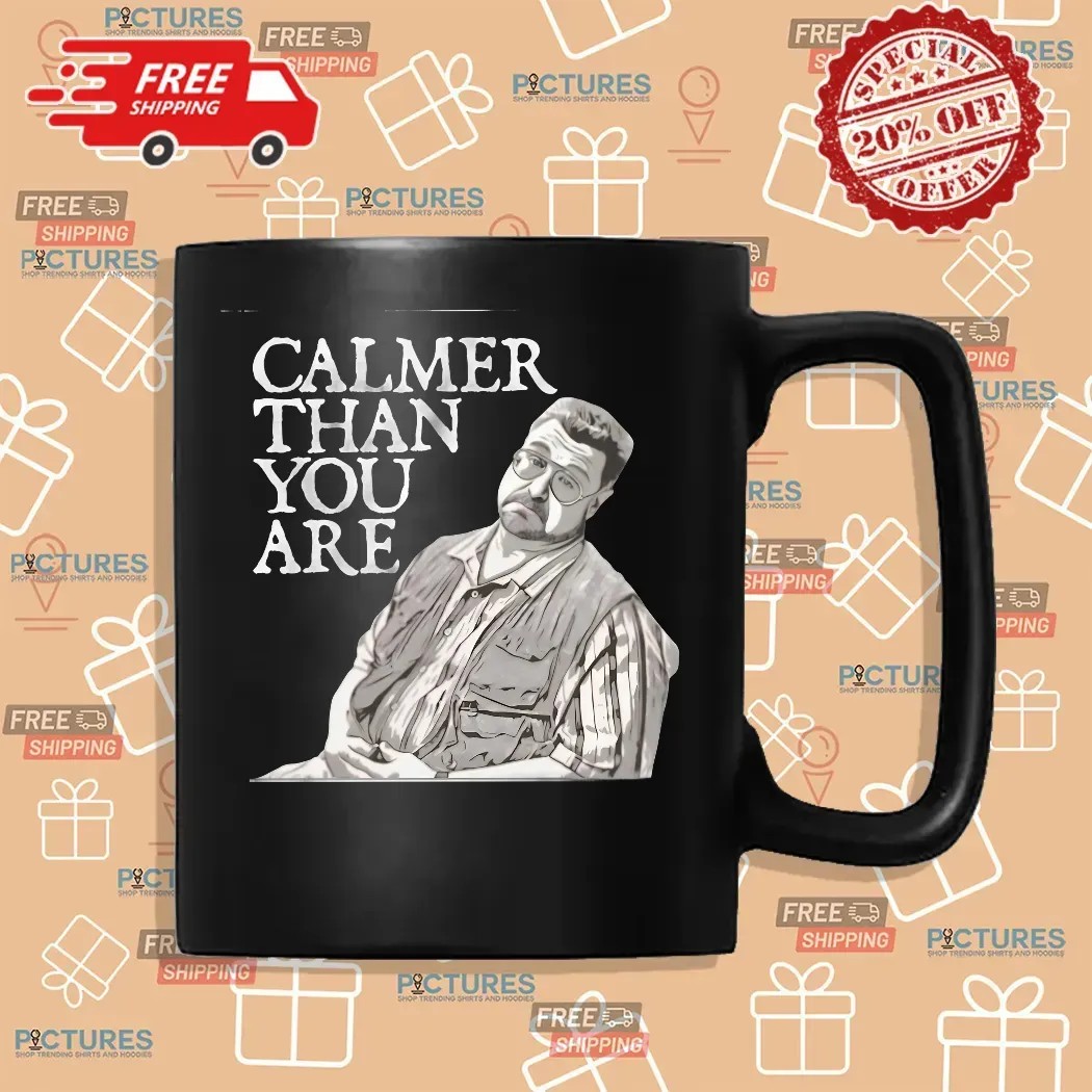 Calmer Than You Are Walter Sobchak The Big Lebowski Funny Quote T Shirt