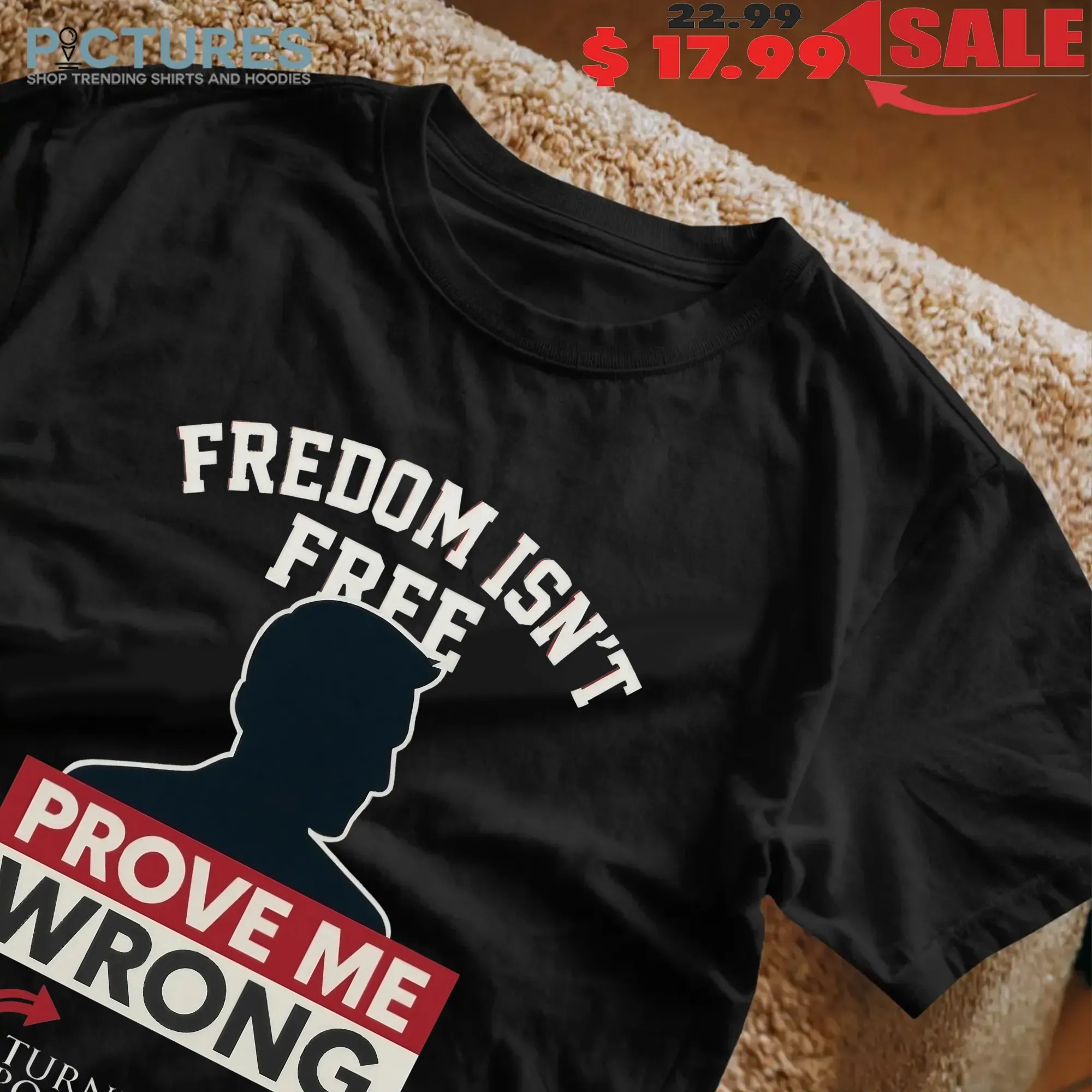 Charlie Kirk Freedom Isn't Free Prove Me Wrong Turning Point Usa T Shirt