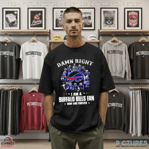 Damn Right I Am A Bills Fan Now And Forever Buffalo Bills Signatures T Shirt