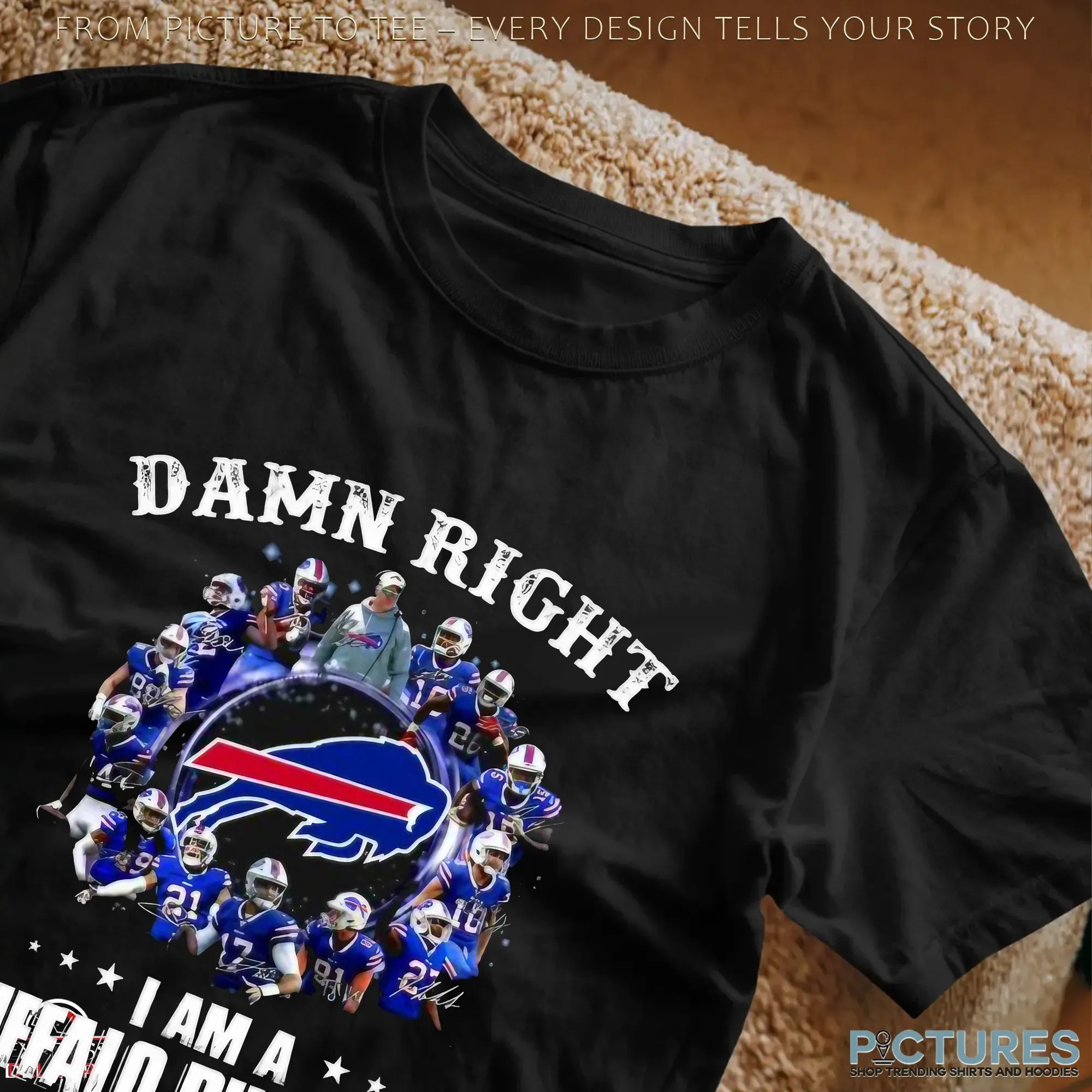 Damn Right I Am A Bills Fan Now And Forever Buffalo Bills Signatures T Shirt