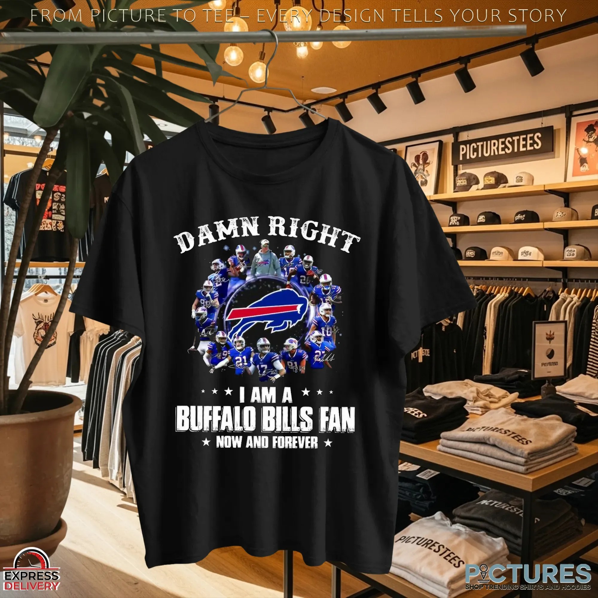 Damn Right I Am A Bills Fan Now And Forever Buffalo Bills Signatures T Shirt