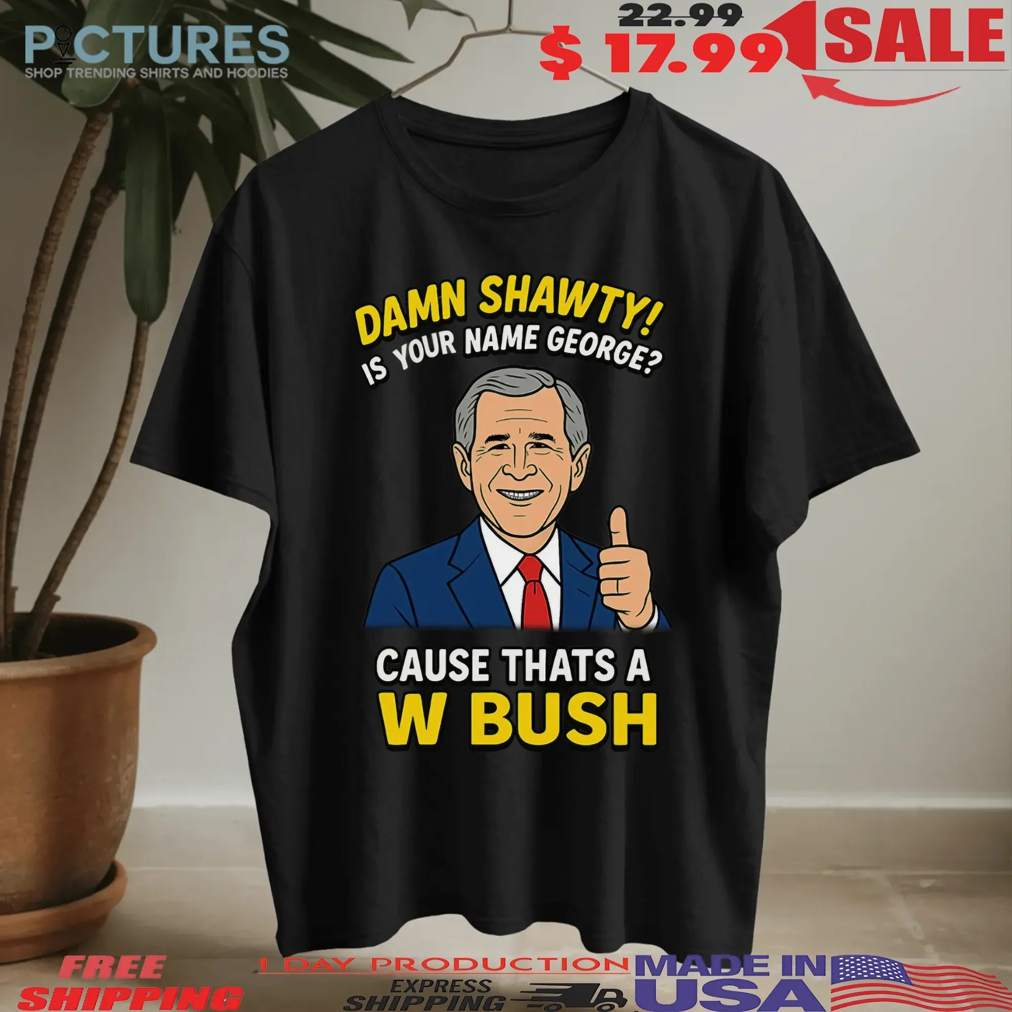 Damn Shawty Is Your Name George Cause That's A W Bush Graphic T Shirt