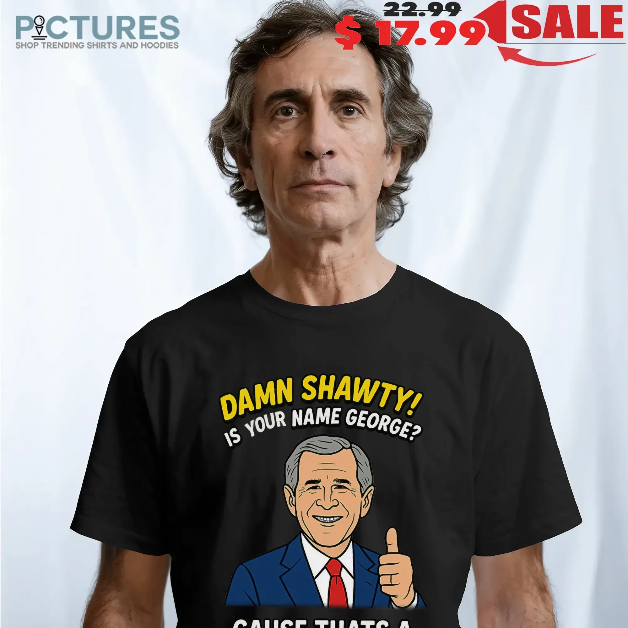 Damn Shawty Is Your Name George Cause That's A W Bush Graphic T Shirt