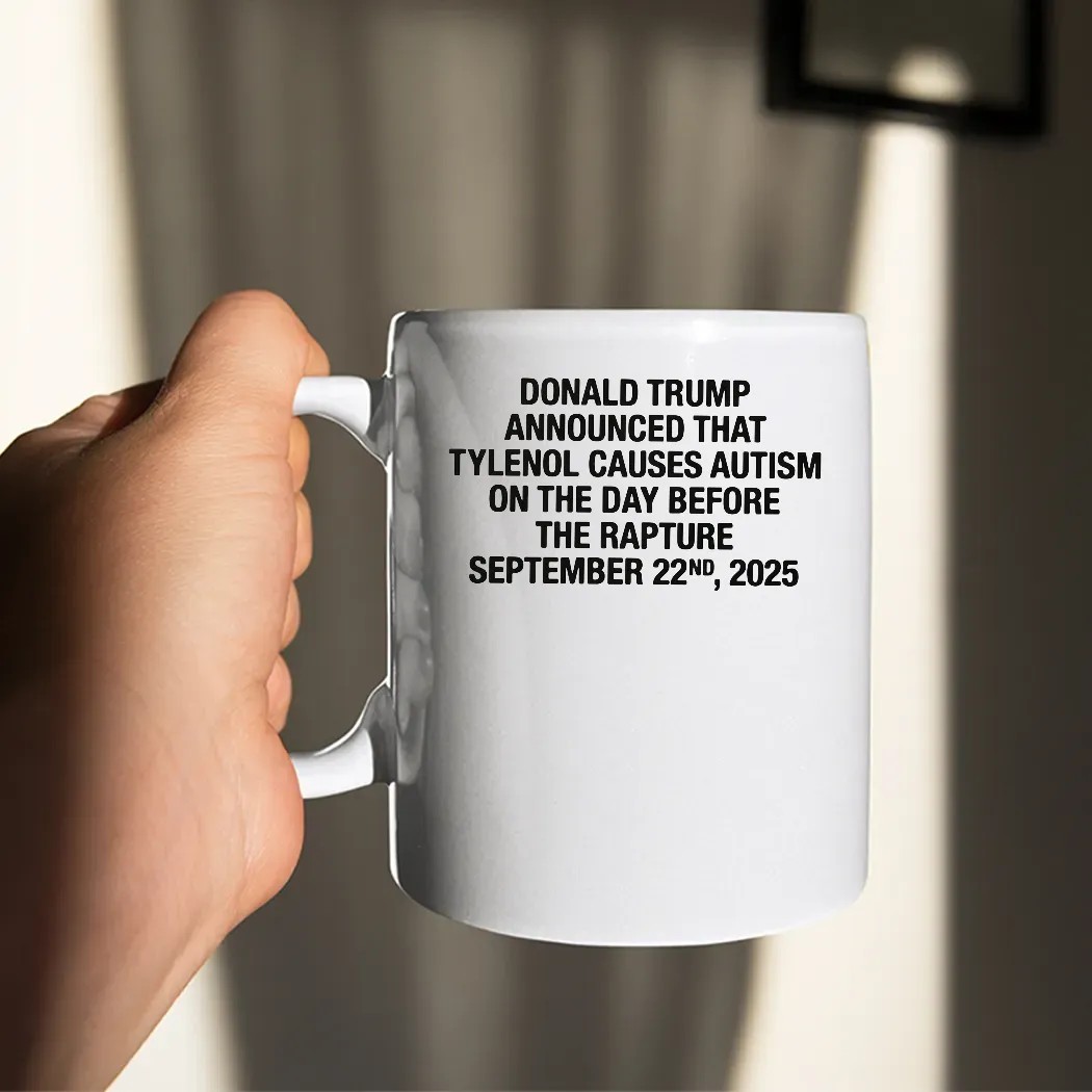 Donald Trump Announced That Tylenol Causes Autism On The Day Before The Rapture September 22nd 2025 T Shirt Donald Trump Announced That Tylenol Causes Autism On The Day Before The Rapture September 22nd 2025 T Shirt