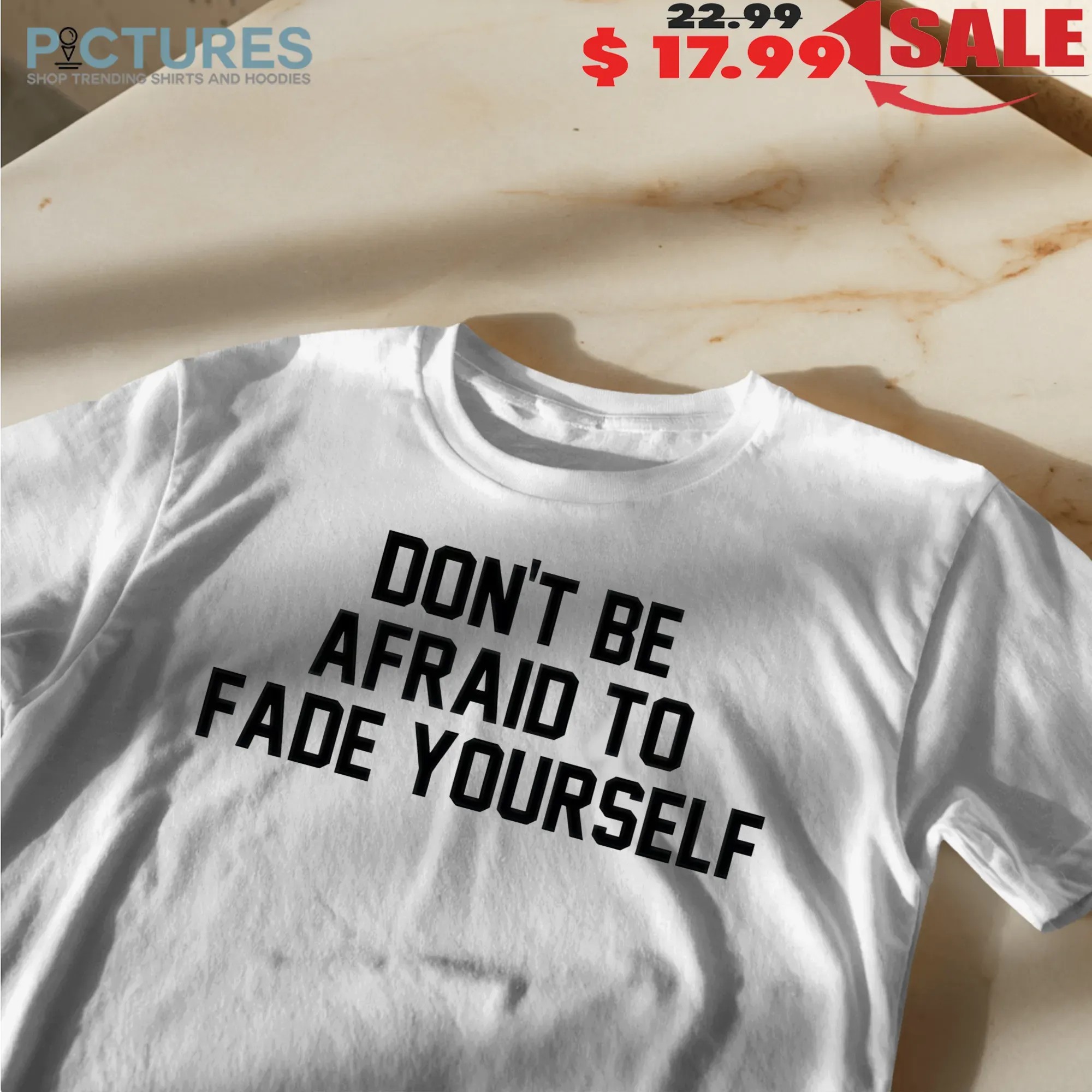 Don't Be Afraid To Fade Yourself Barstool Sports T Shirt