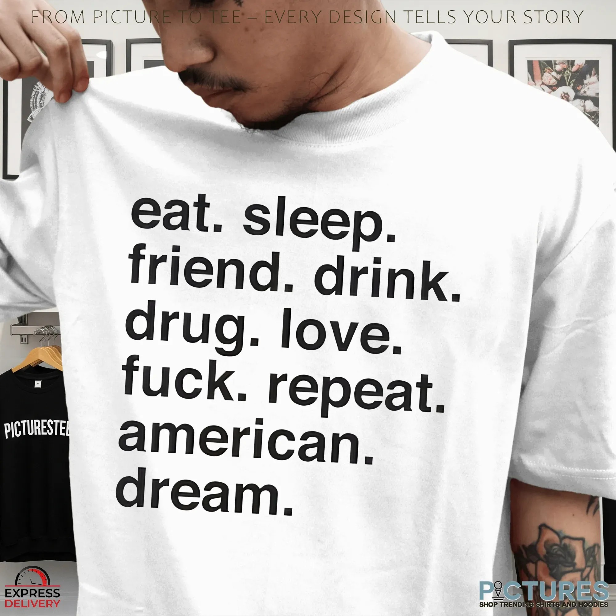 Eat Sleep Friend Drink Drug Love Fuck Repeat American Dream T Shirt
