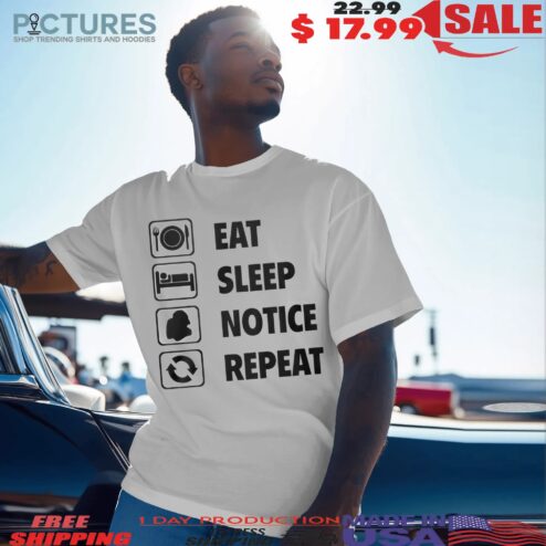 Eat Sleep Notice Repeat T Shirt