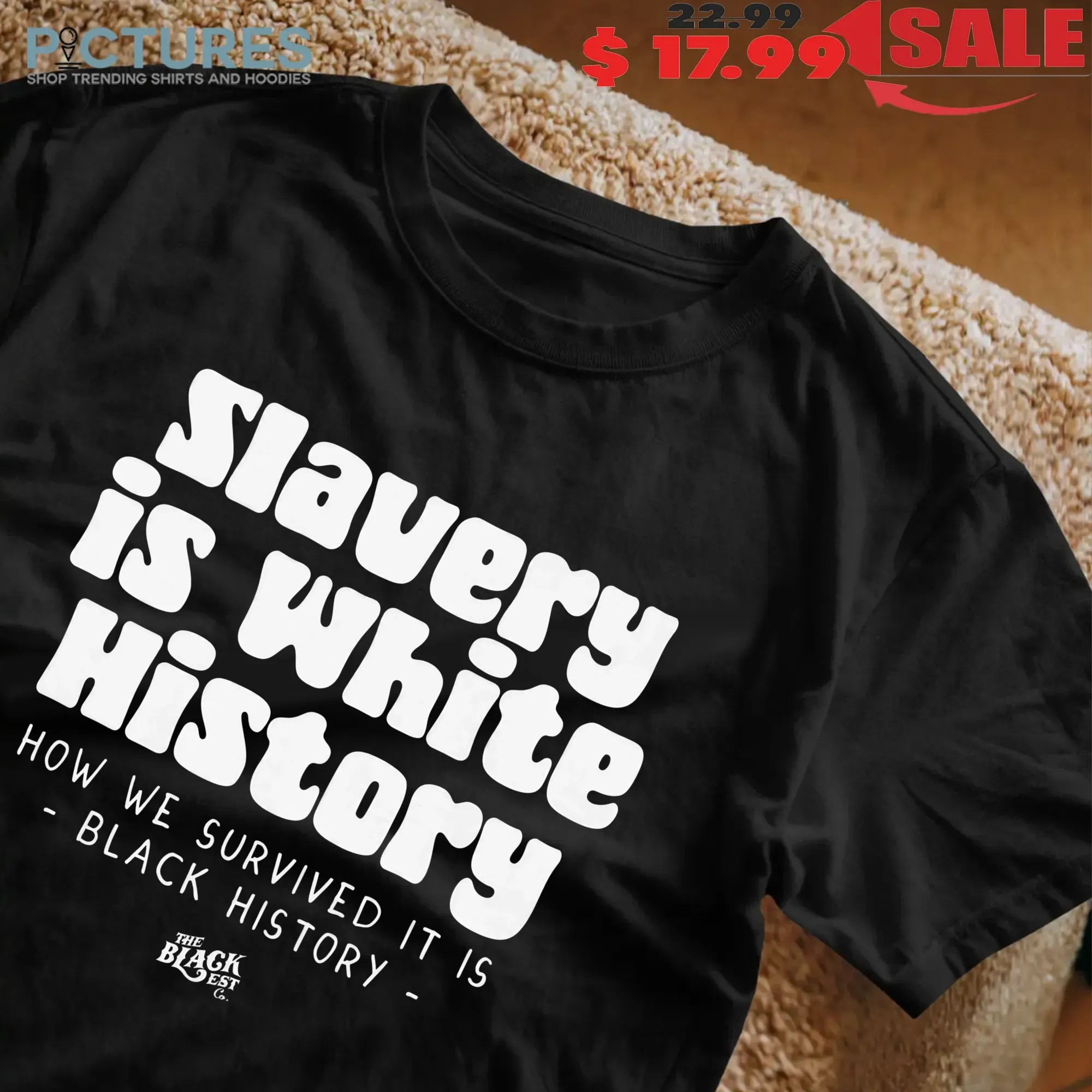 Emanny Slavery Is White History How We Survived It Is Black History T Shirt