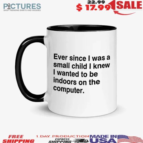 Ever Since I Was A Small Child I Knew I Wanted To Be Indoors On The Computer Mug