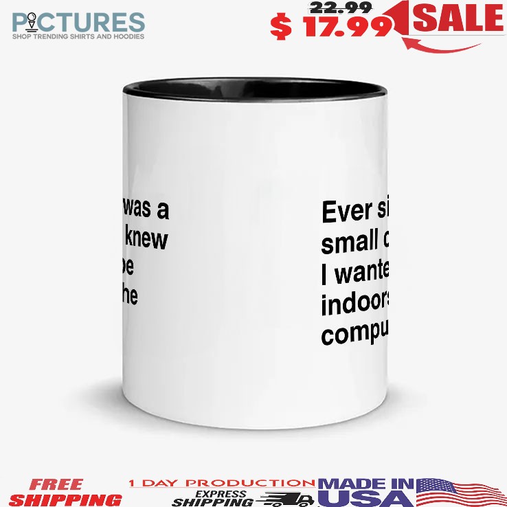 Ever Since I Was A Small Child I Knew I Wanted To Be Indoors On The Computer Mug