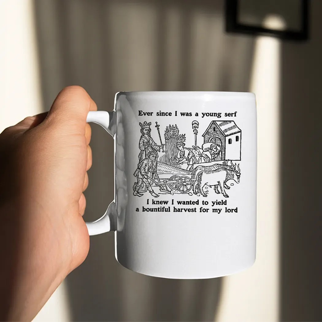 Ever Since I Was A Young Serf I Knew I Wanted To Yield A Bountiful Harvest For My Lord T Shirt
