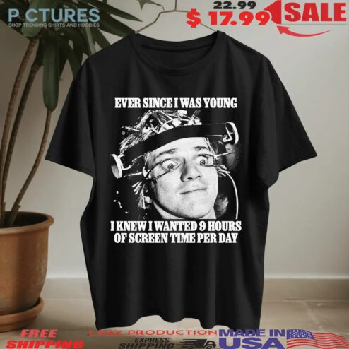 Ever Since I Was Young I Knew I Wanted 9 Hours Of Screen Time Per Day Meme T Shirt