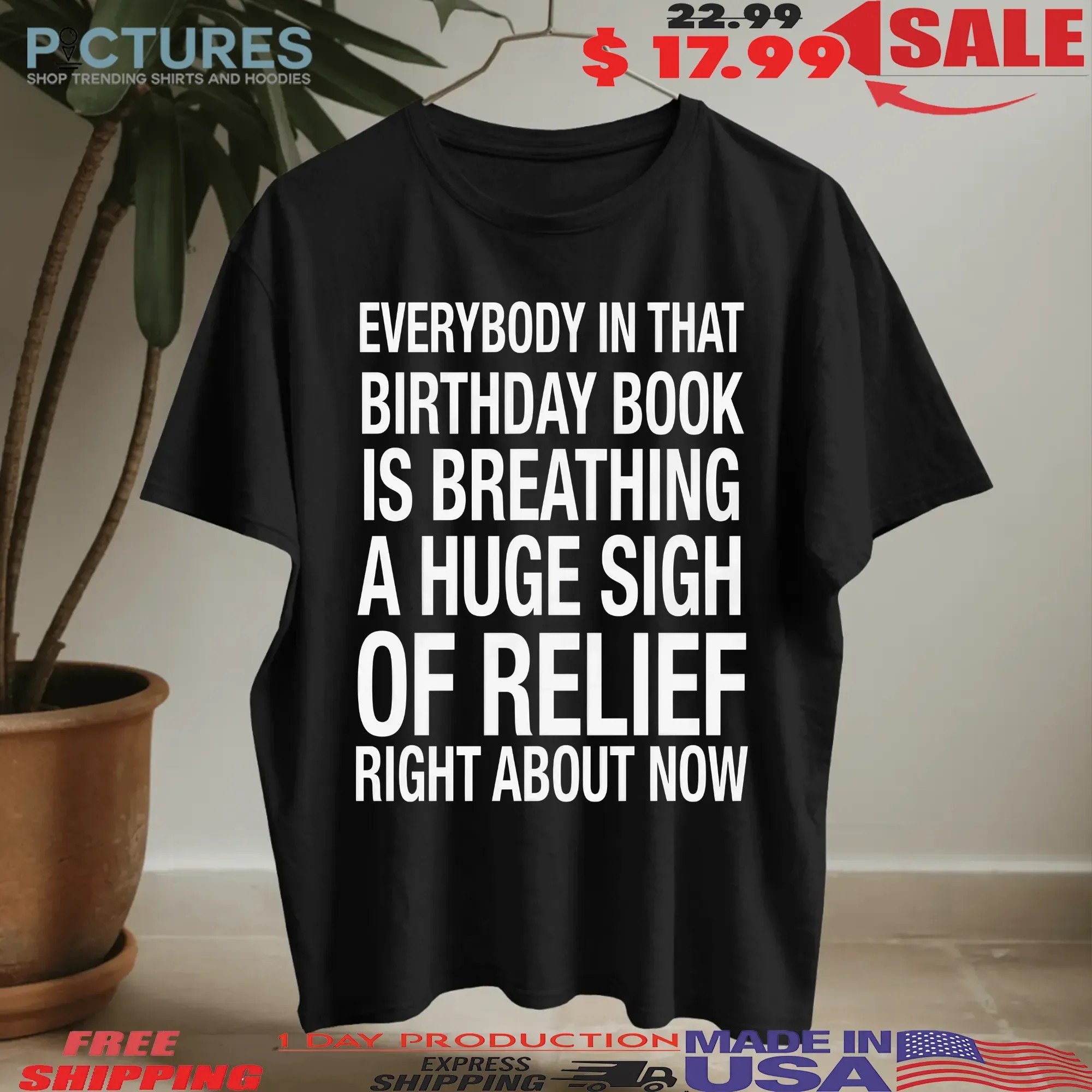 Everybody In That Birthday Book Is Breathing A Huge Sigh Of Relief Right Now T Shirt