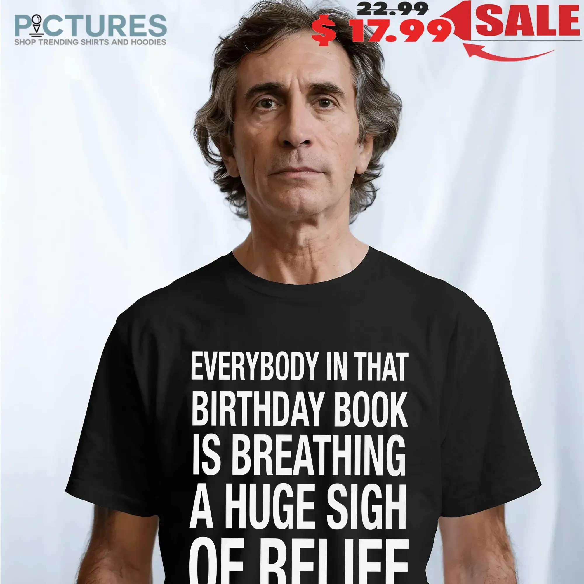 Everybody In That Birthday Book Is Breathing A Huge Sigh Of Relief Right Now T Shirt