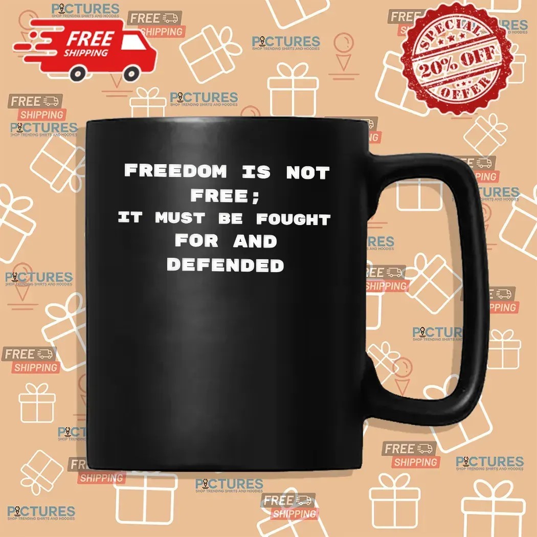 Freedom Is Not Free It Must Be Fought For And Defended Charlie Kirk 2025 T Shirt