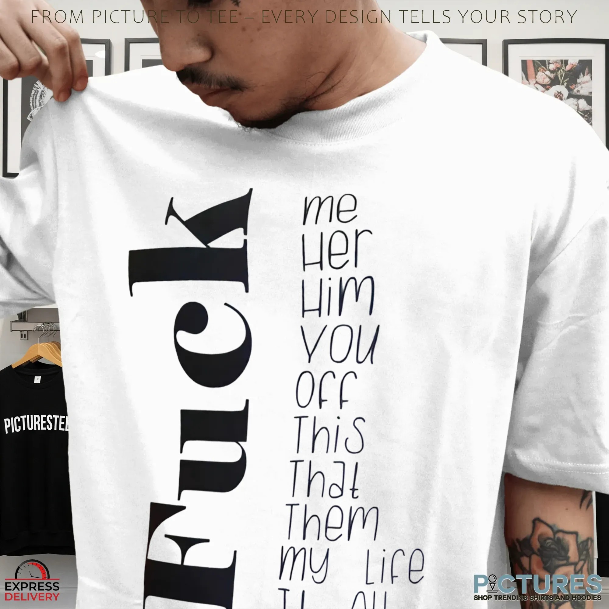 Fuck Me Her Him You Off This That Them My Life It All T Shirt