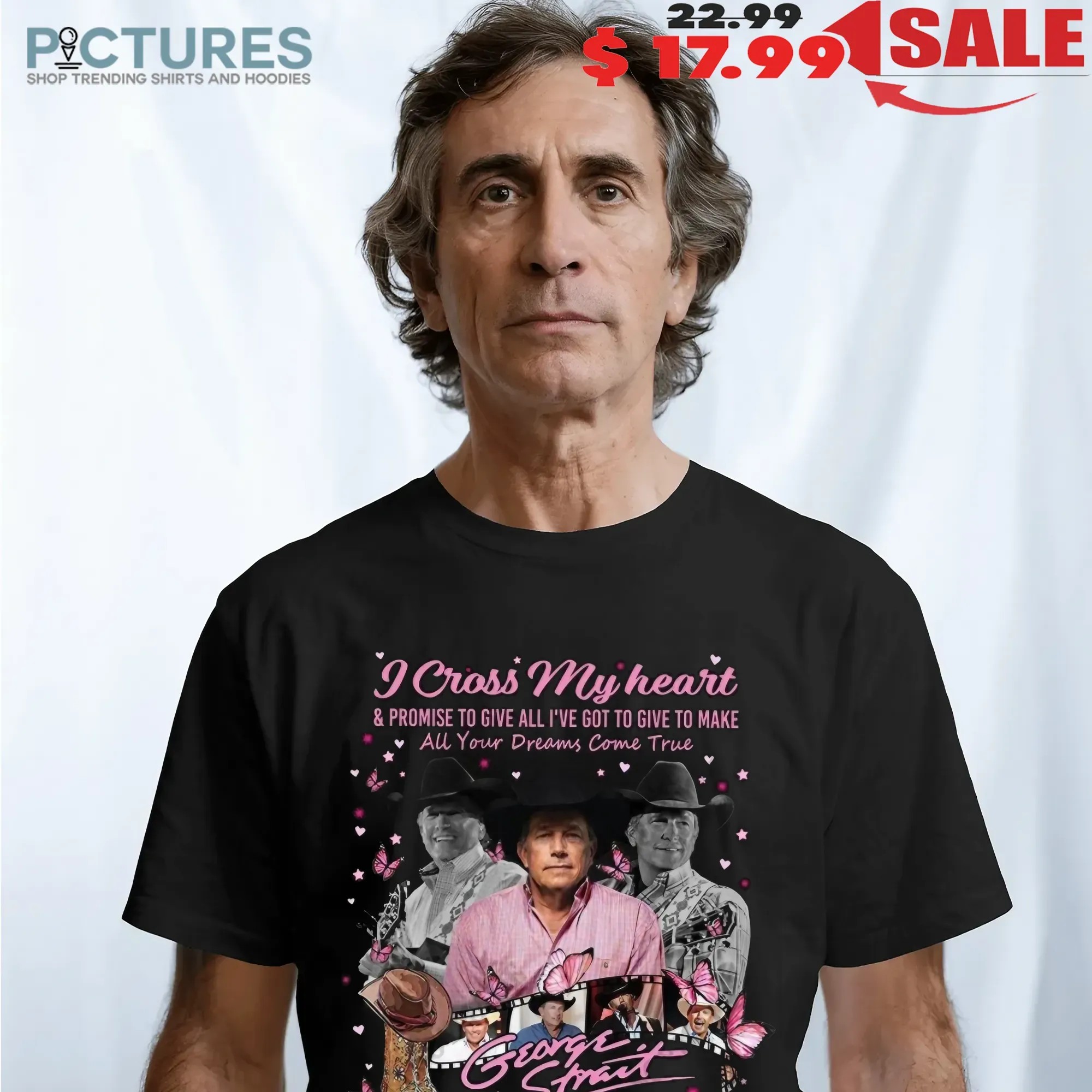 George Strait I Cross My Heart And Promise To Give All I've Got To Give To Make All Your Dreams Come True T Shirt