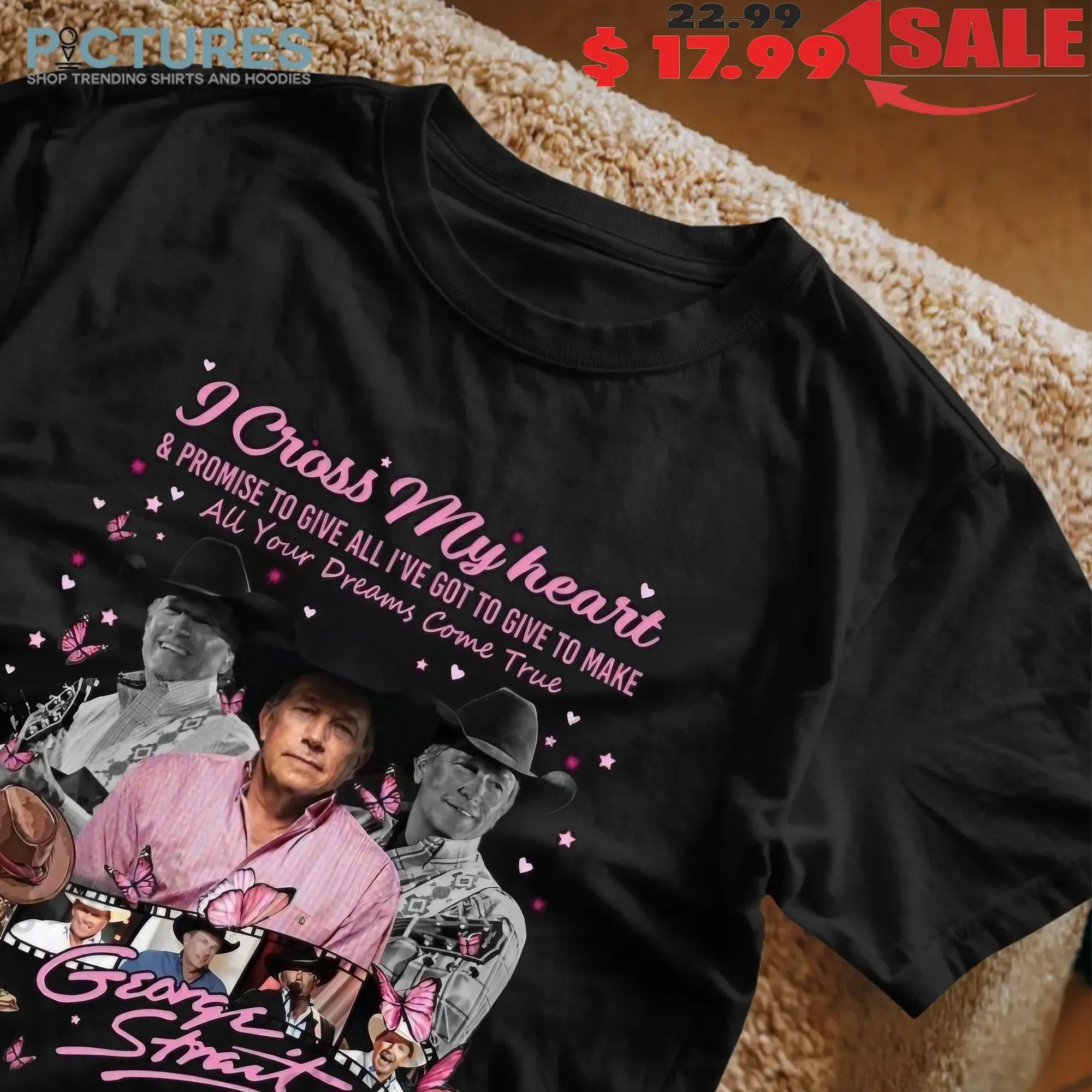 George Strait I Cross My Heart And Promise To Give All I've Got To Give To Make All Your Dreams Come True T Shirt