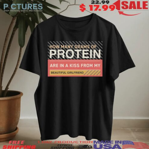 How Many Grams Of Protein Are In A Kiss From My Beautiful Girlfriend Product T Shirt