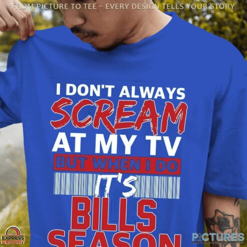 I Don't Always Scream At My Tv But When I Do It's Bills Season Football Fans T Shirt