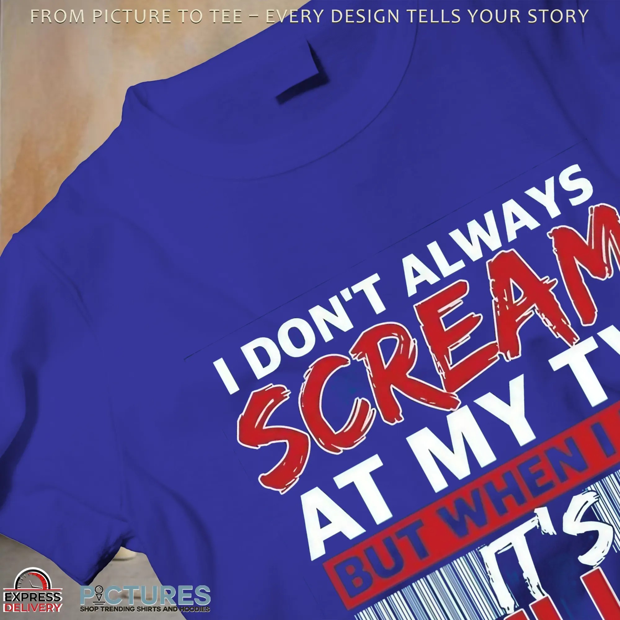 I Don't Always Scream At My Tv But When I Do It's Bills Season Football Fans T Shirt