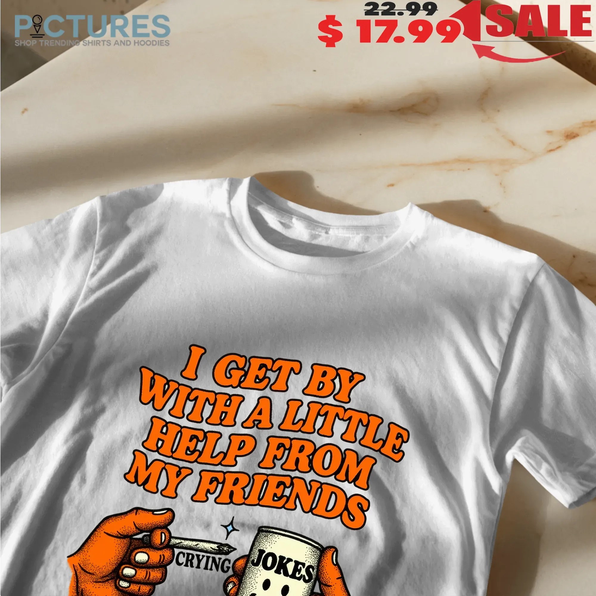 I Get By With A Little Help From My Friends Crying Jokes T Shirt