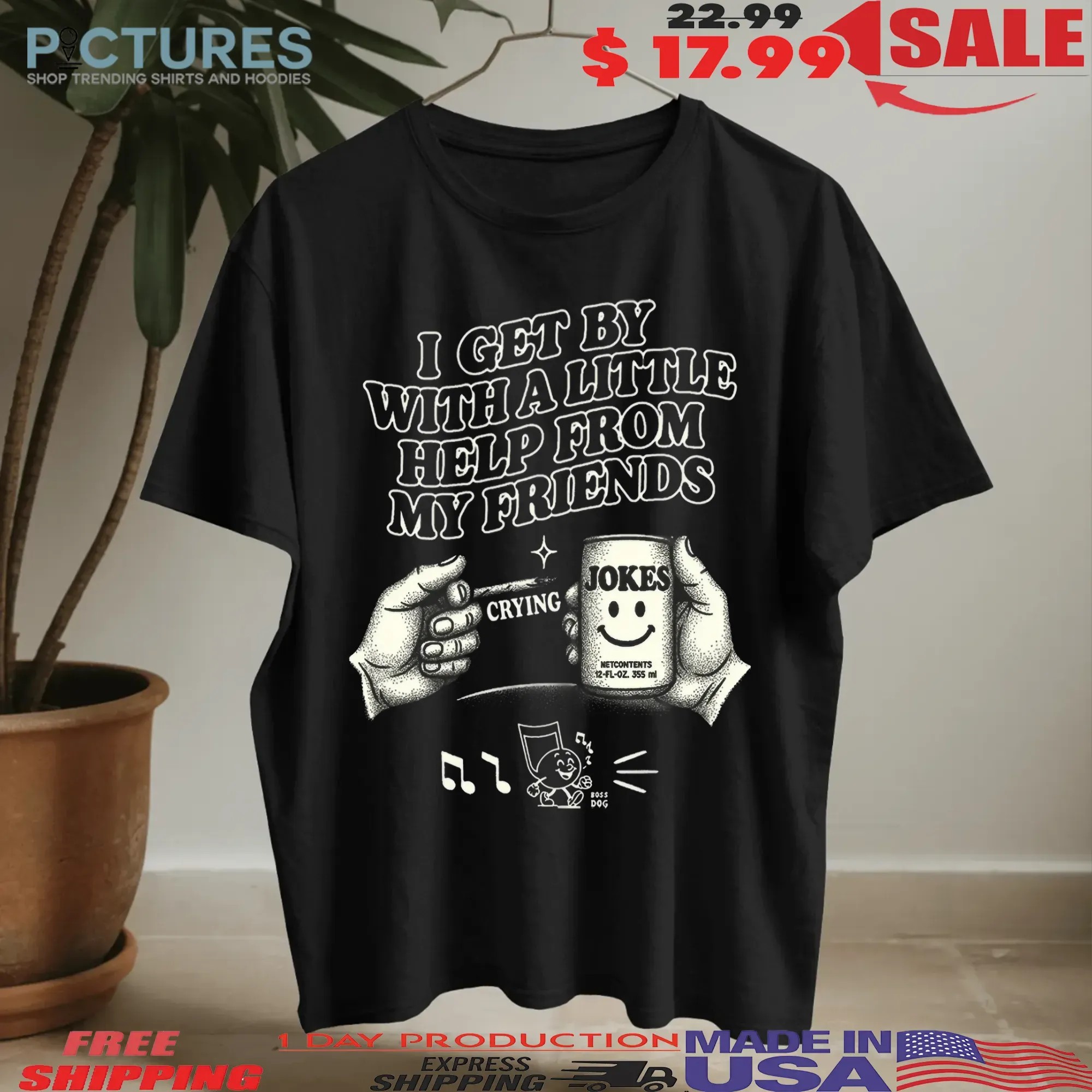 I Get By With A Little Help From My Friends Jokes T Shirt
