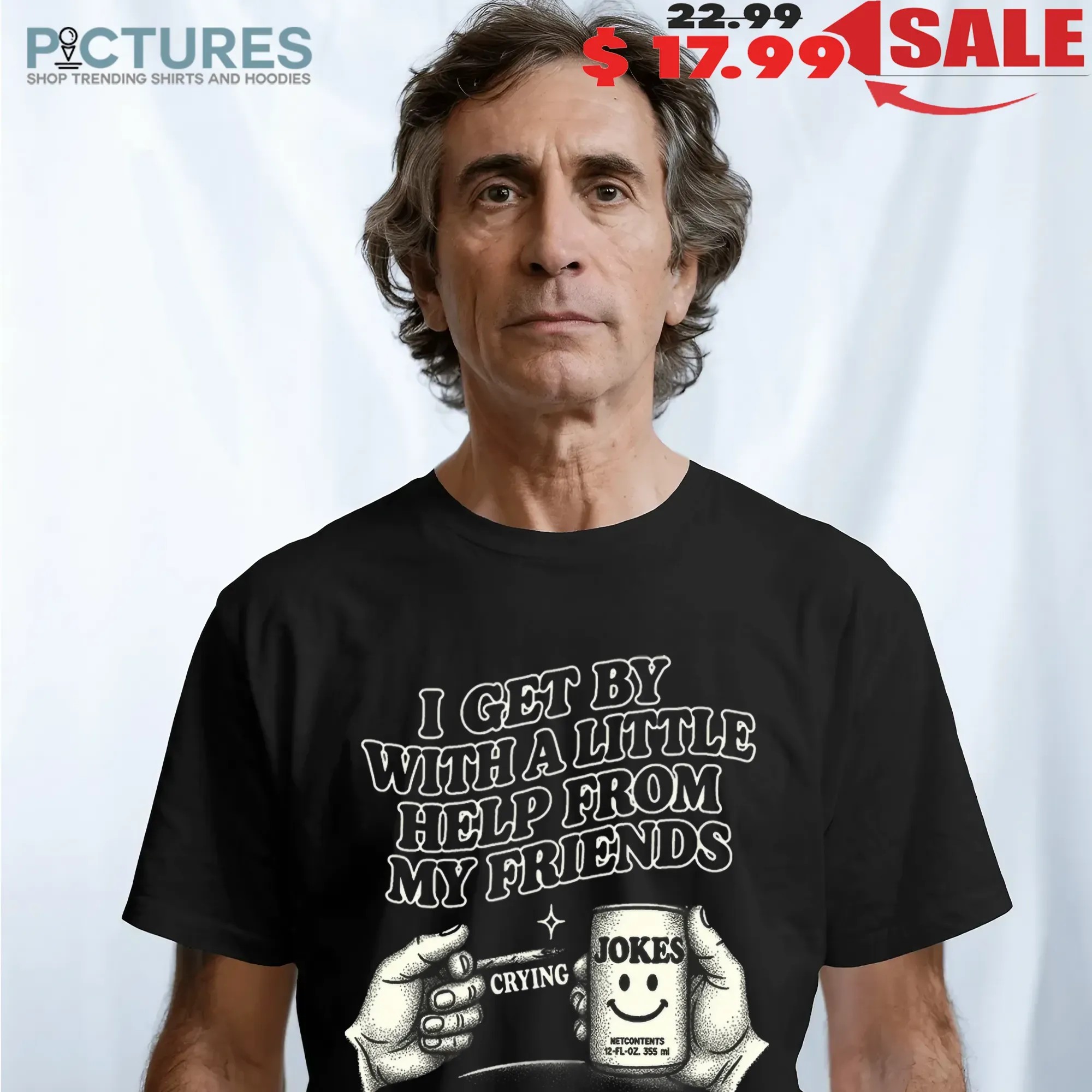 I Get By With A Little Help From My Friends Jokes T Shirt