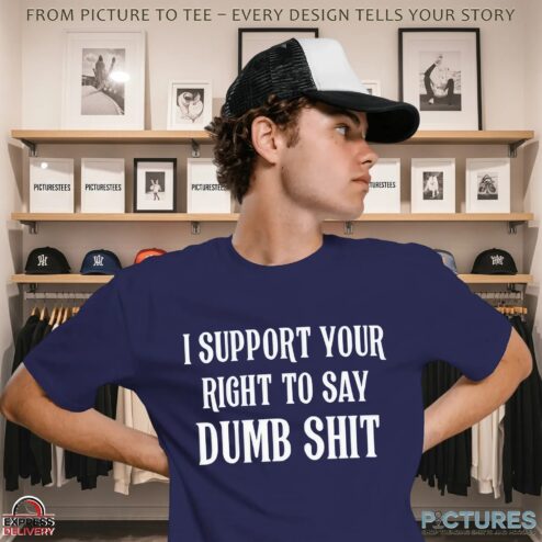 I Support Your Right To Say Dumb Shit Meme T Shirt