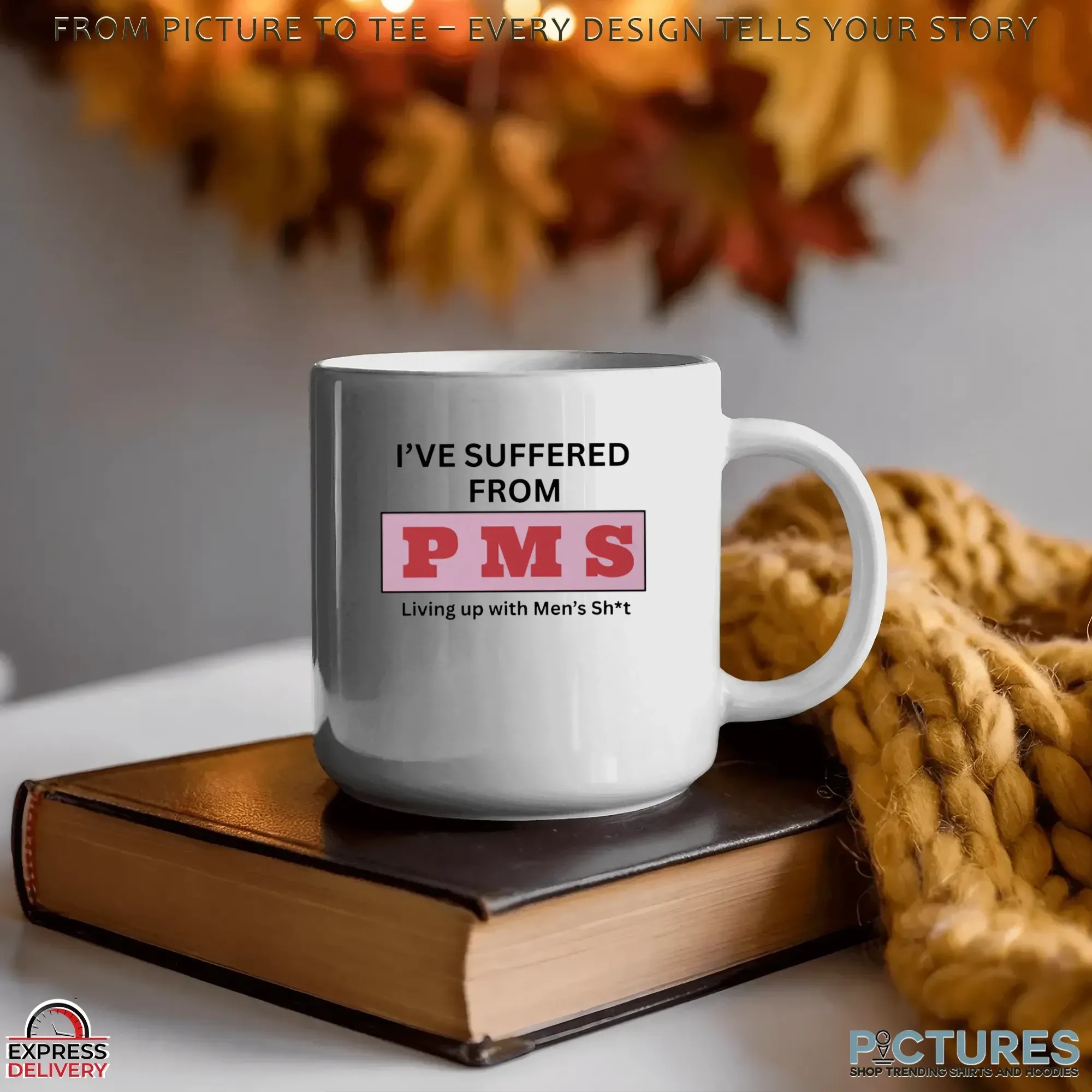 I've Suffered From Pms Putting Up With Men's Shit T Shirt