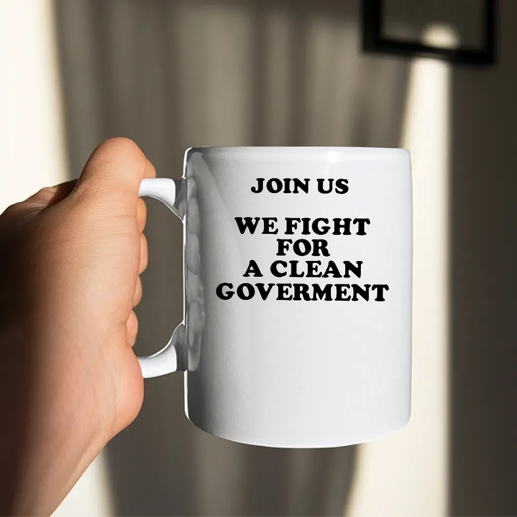 Join Us We Fight For A Clean Government T Shirt