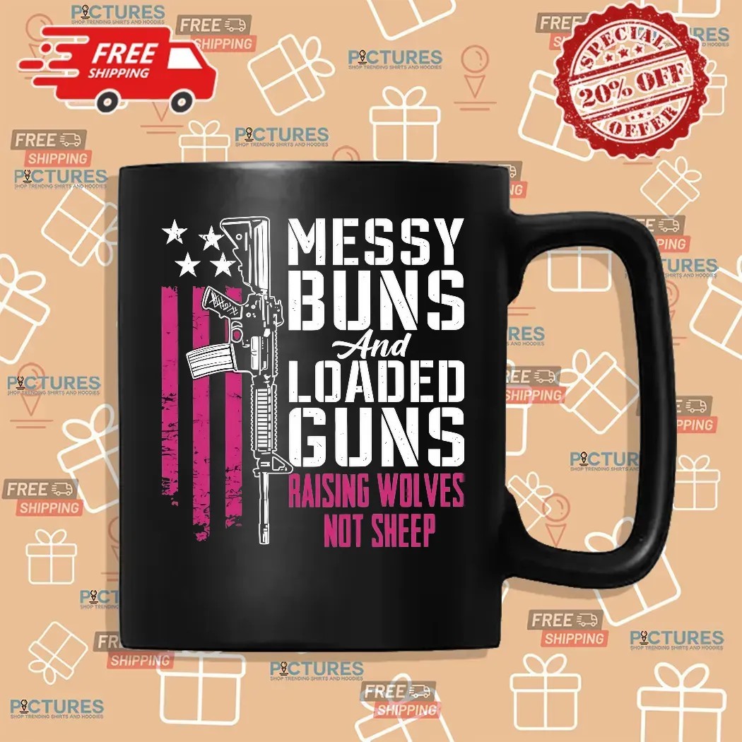 Messy Buns And Loaded Guns Raising Wolves Not Sheep Graphic T Shirt