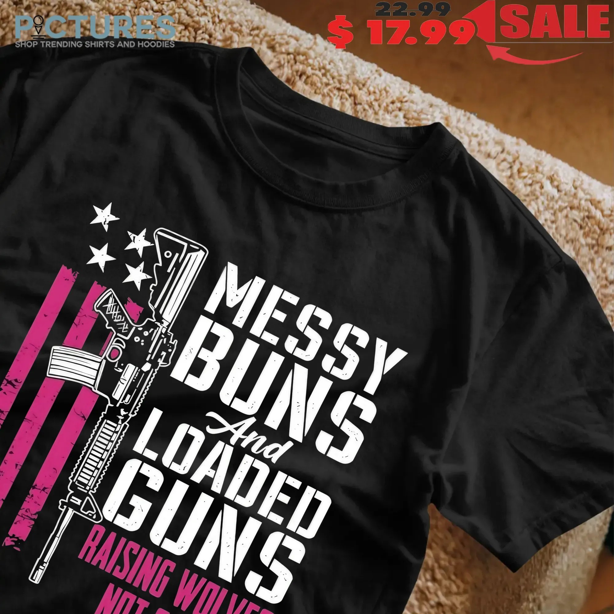 Messy Buns And Loaded Guns Raising Wolves Not Sheep Graphic T Shirt