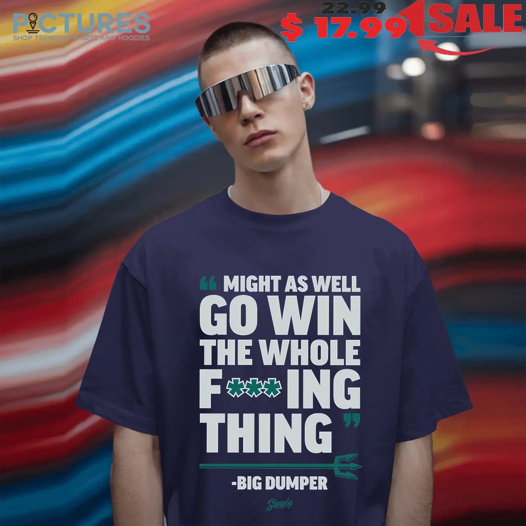 Might As Well Go Win The Whole FucKing Thing Big Dumper Cal Raleigh Seattle Mariners T Shirt