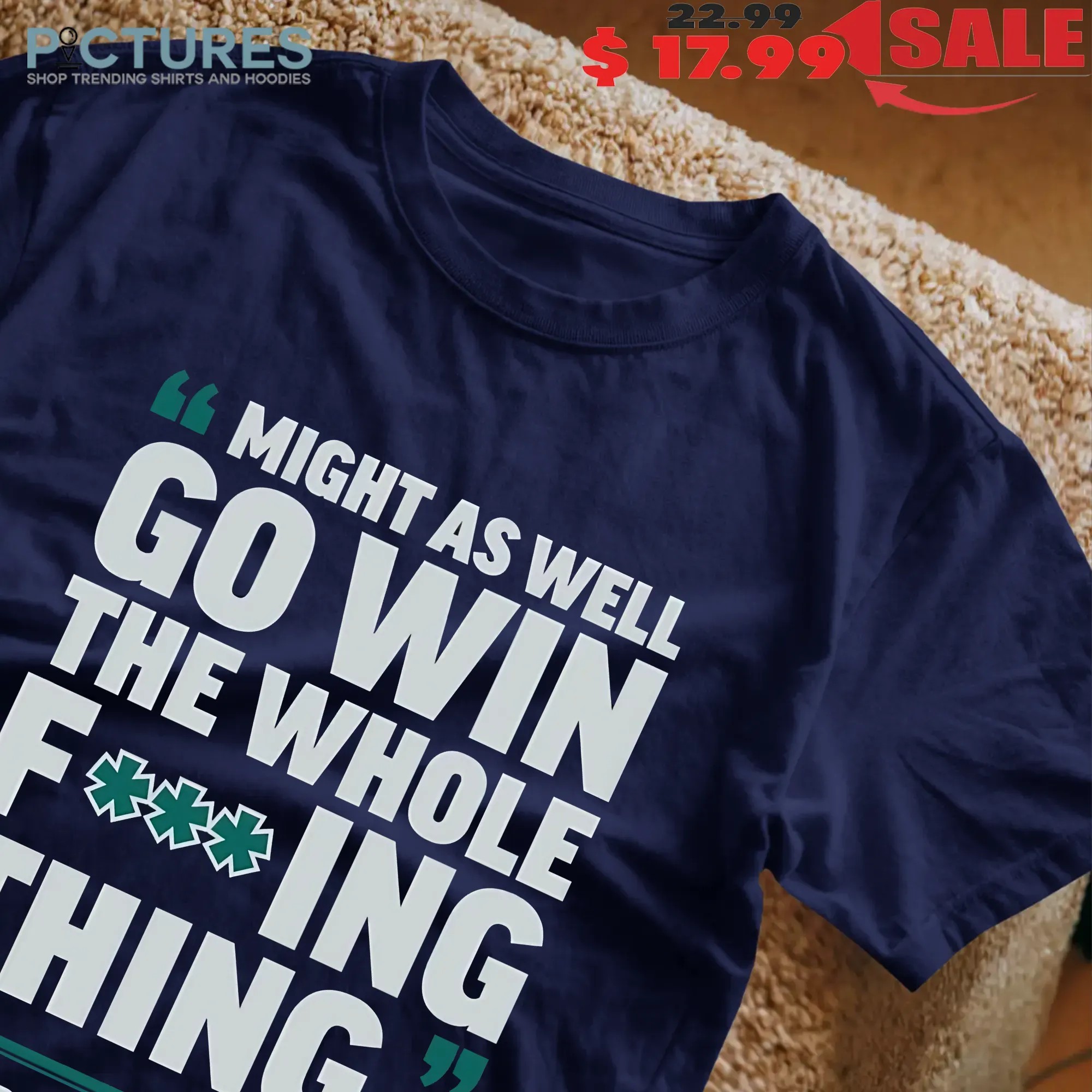 Might As Well Go Win The Whole FucKing Thing Big Dumper Cal Raleigh Seattle Mariners T Shirt
