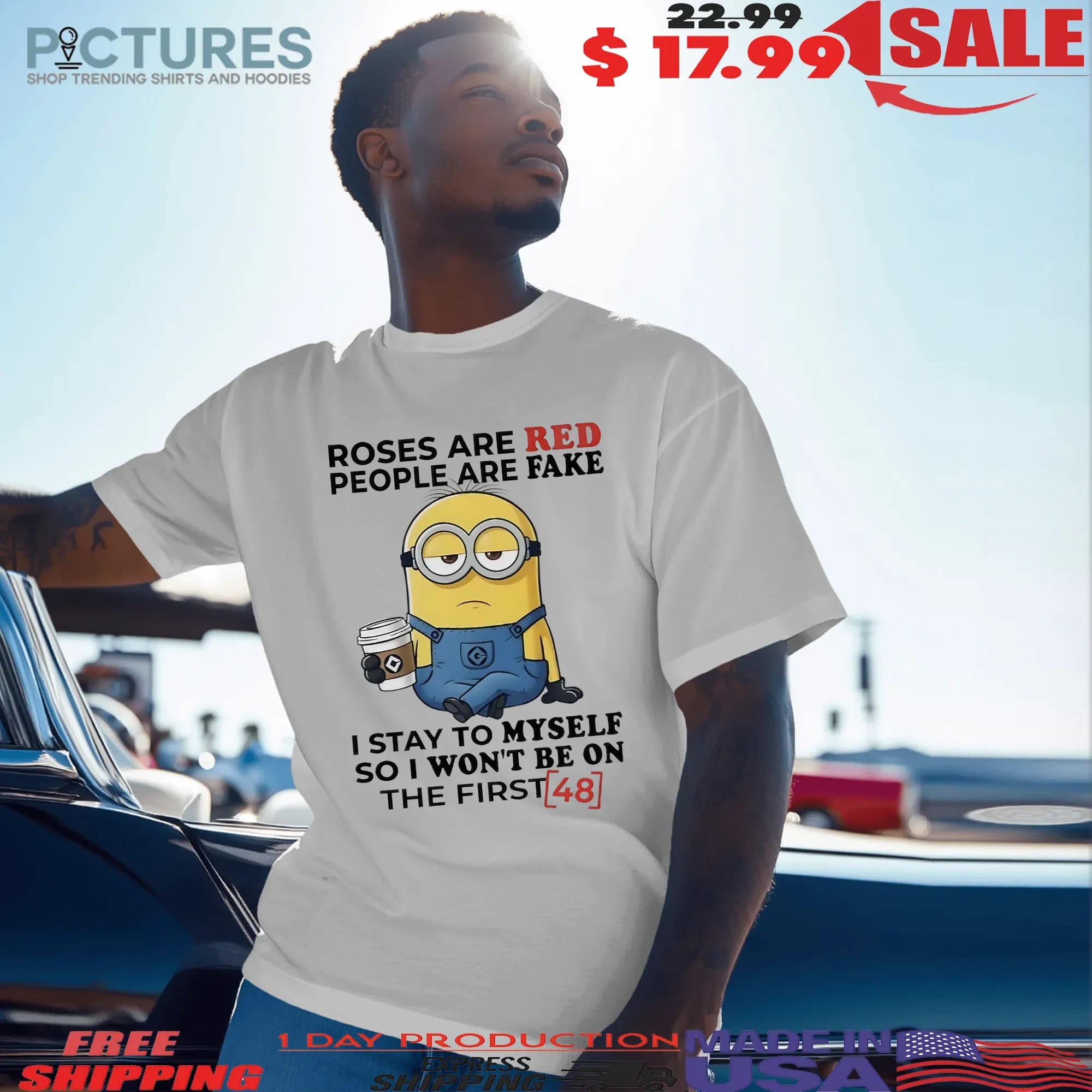 Minions Roses Are Red People Are Fake I Stay To Myself So I Won't Be On The First 48 Statement T Shirt