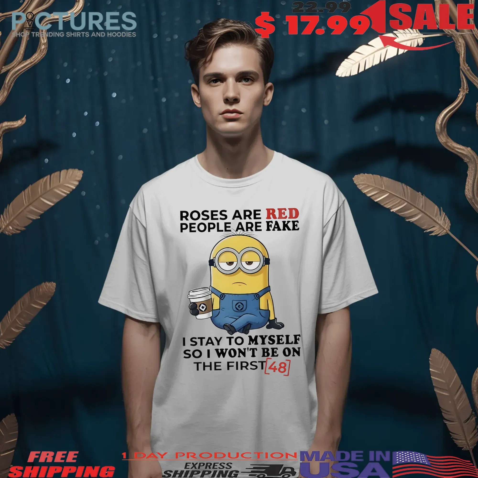 Minions Roses Are Red People Are Fake I Stay To Myself So I Won't Be On The First 48 Statement T Shirt
