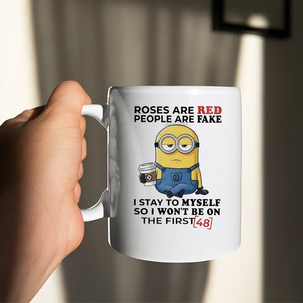 Minions Roses Are Red People Are Fake I Stay To Myself So I Won't Be On The First 48 Statement T Shirt