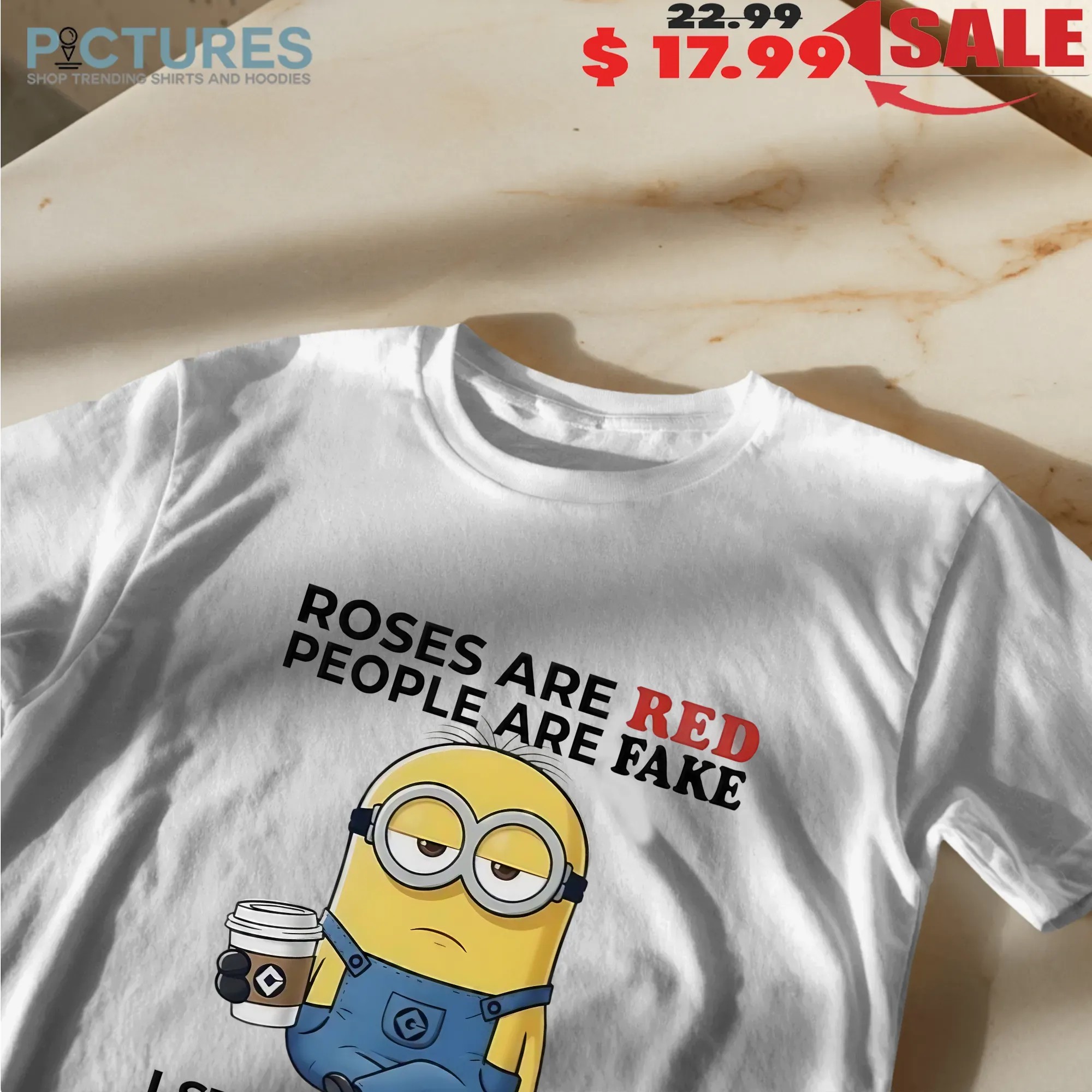 Minions Roses Are Red People Are Fake I Stay To Myself So I Won't Be On The First 48 Statement T Shirt