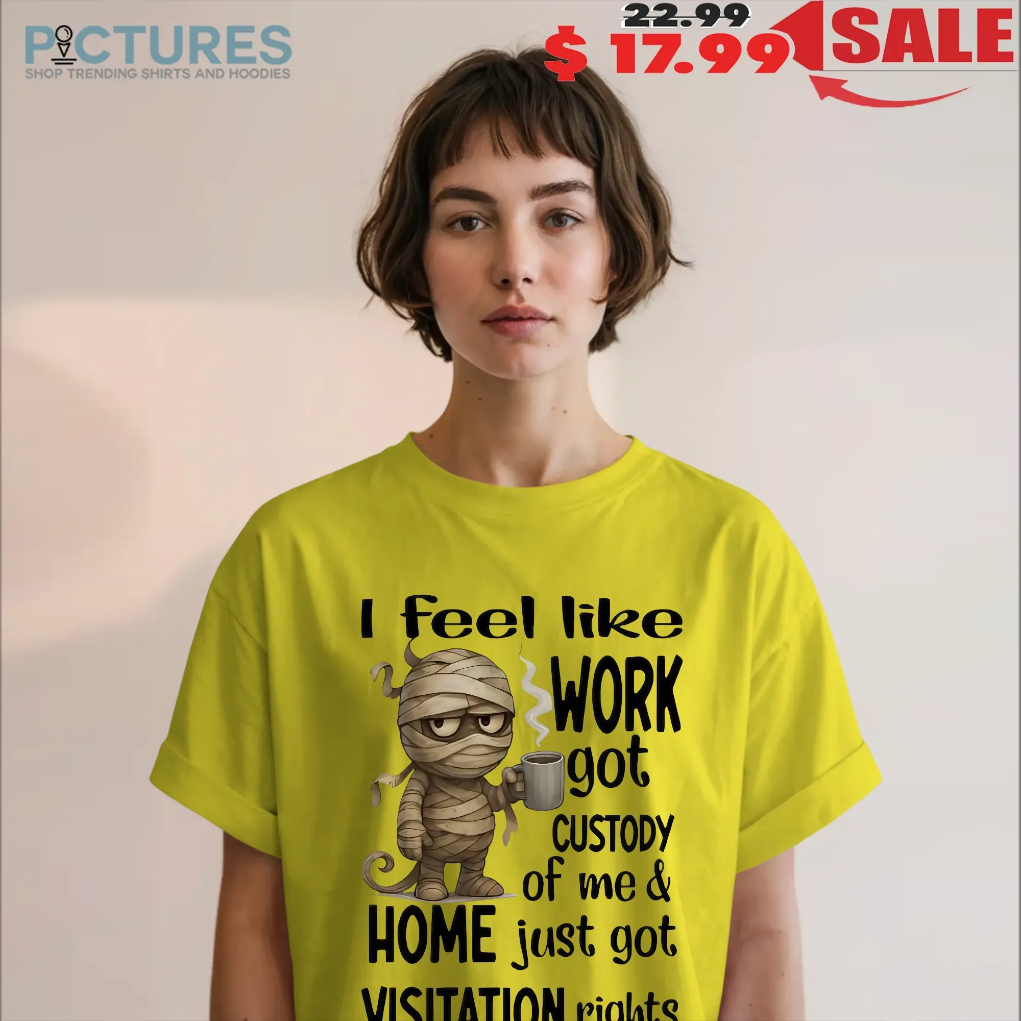 Mummy I Feel Like Work Got Custody Of Me And Home Meme T Shirt