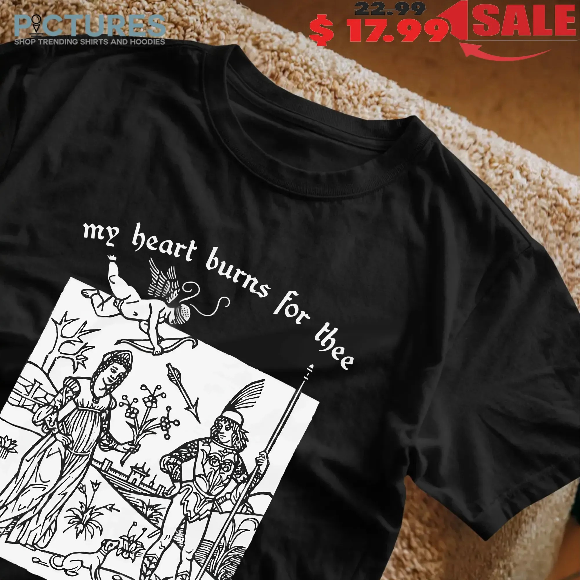 My Heart Burns For Thee If Thou Dost Even Care T Shirt